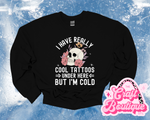 I Have Cool Tattoos Under Here But I'm Cold Printed Sweatshirt - Black